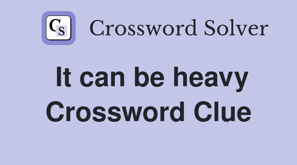 It can be heavy Crossword Clue