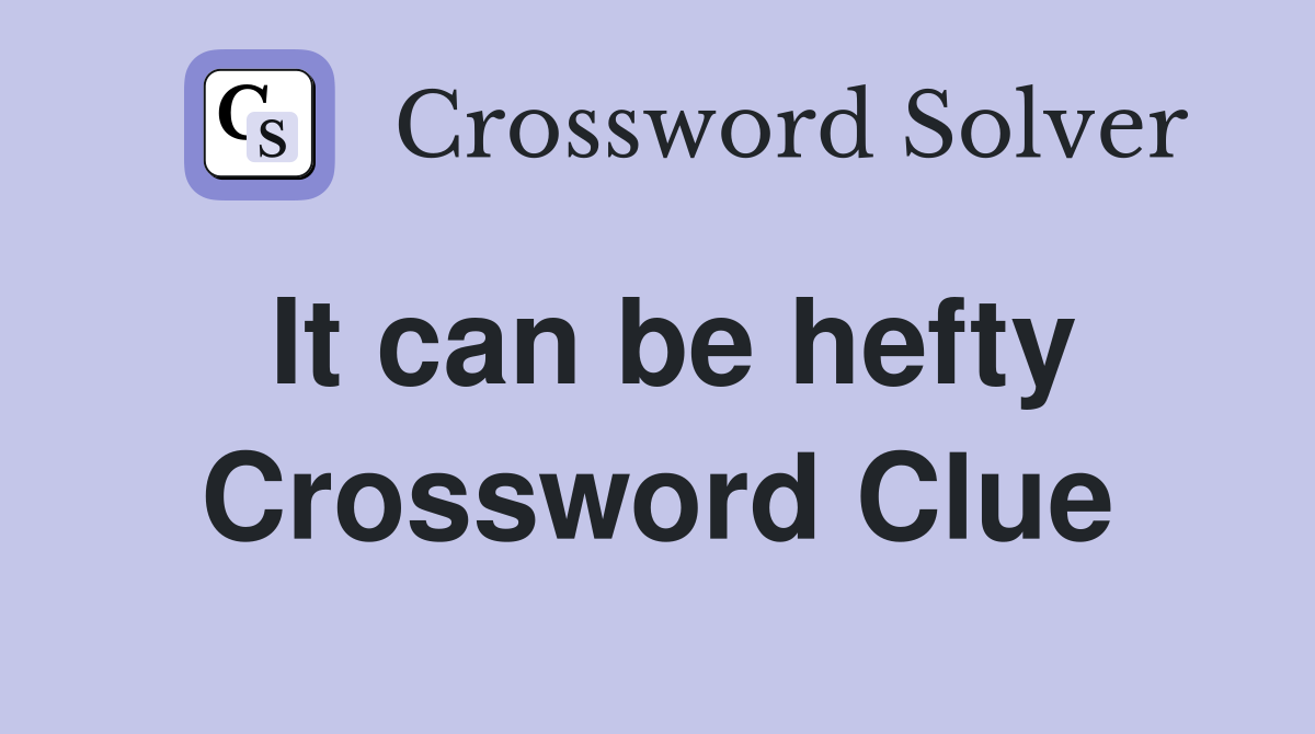 It can be hefty Crossword Clue