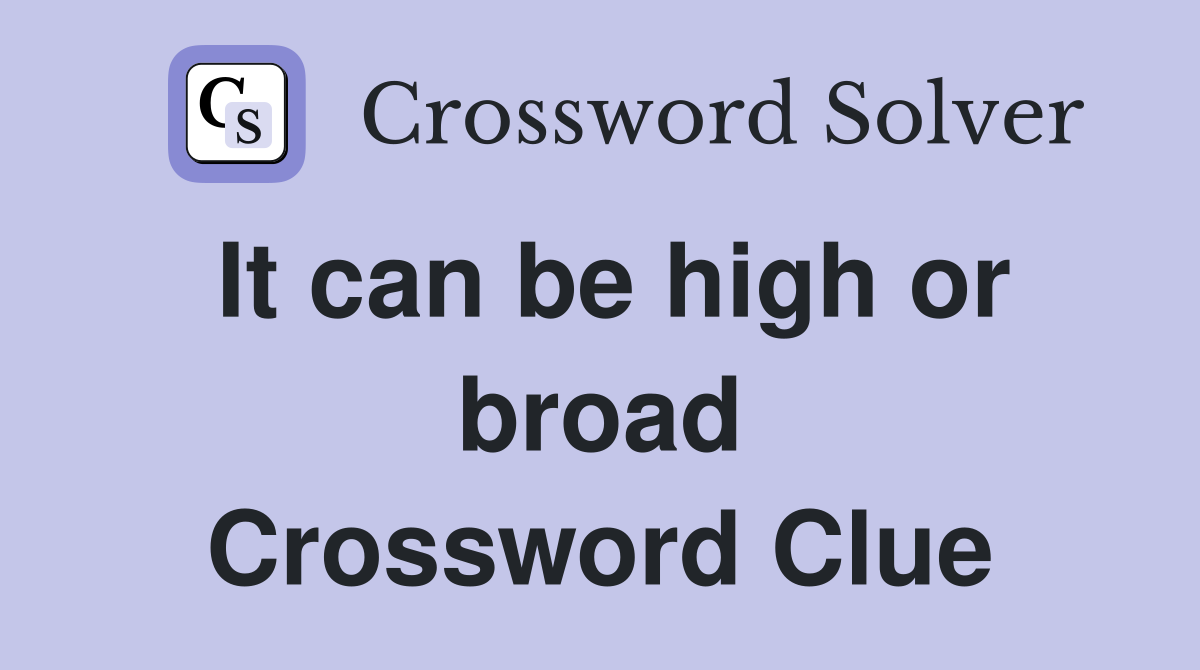 It can be high or broad Crossword Clue