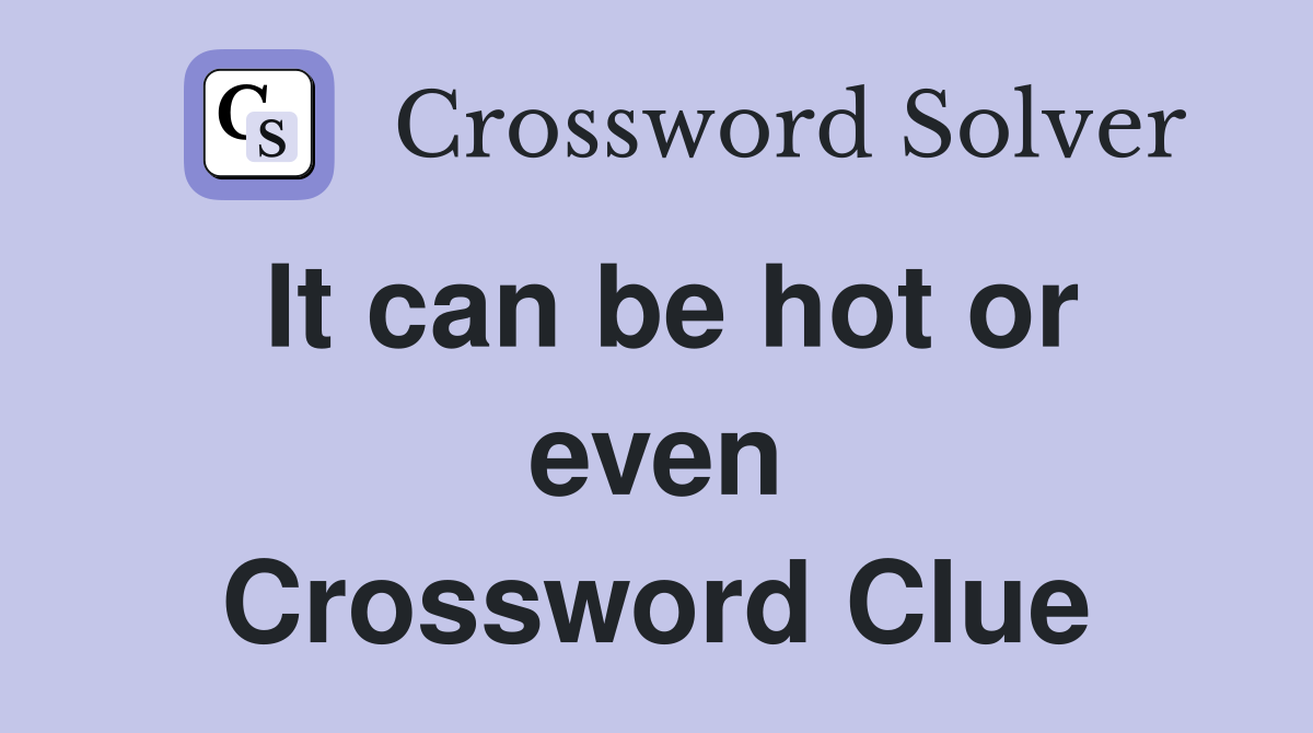 It can be hot or even Crossword Clue
