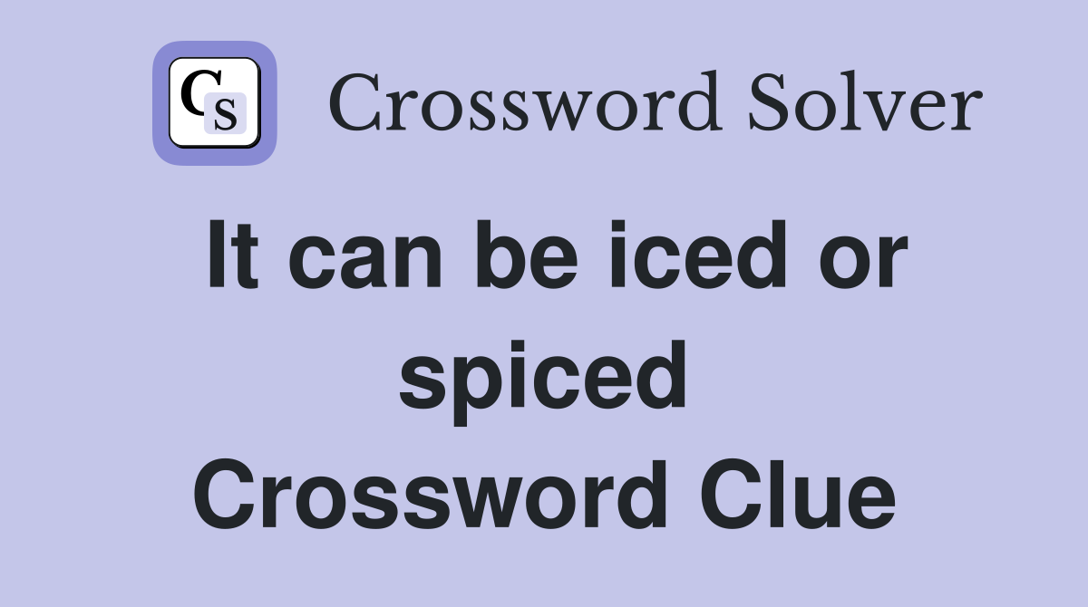 It can be iced or spiced Crossword Clue