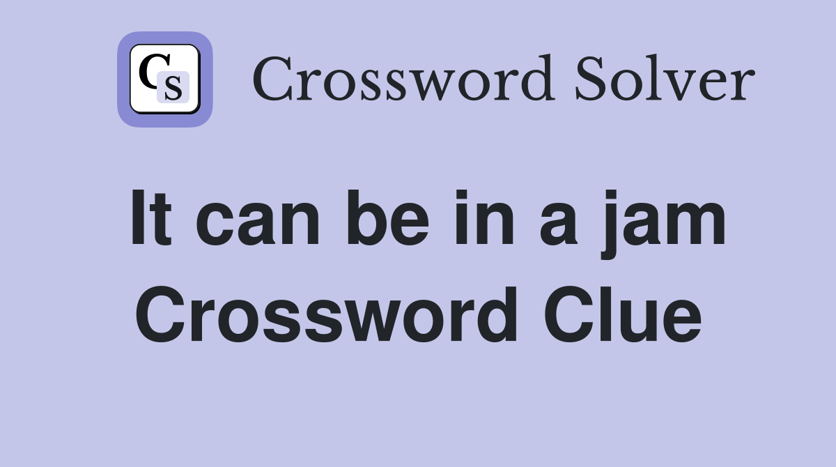 It can be in a jam Crossword Clue