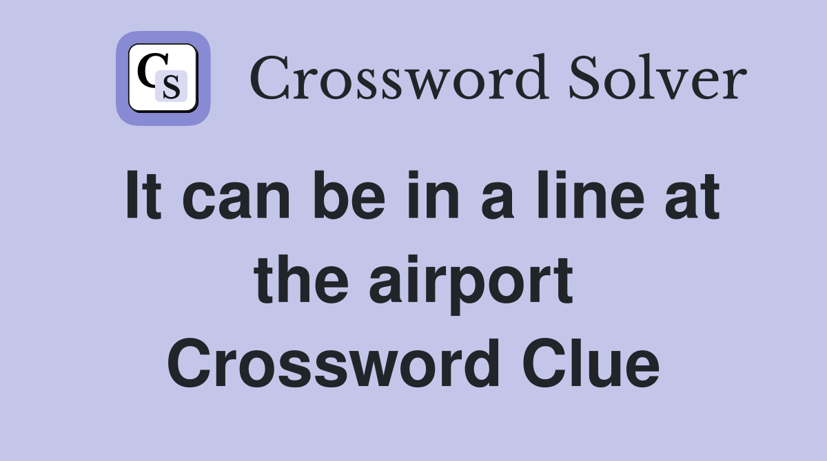 It can be in a line at the airport Crossword Clue