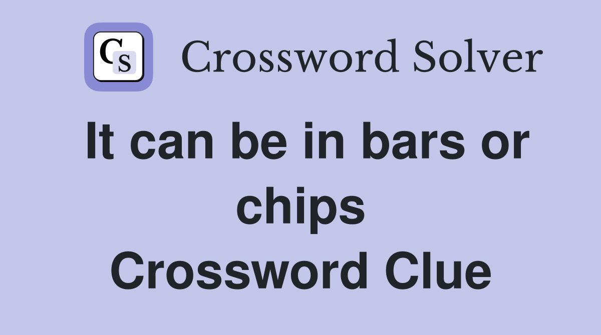 It can be in bars or chips Crossword Clue