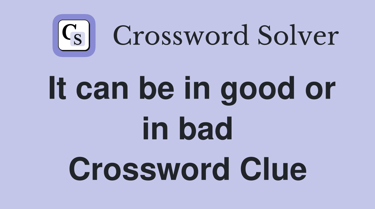 It can be in good or in bad Crossword Clue