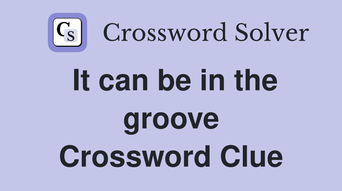 It can be in the groove Crossword Clue