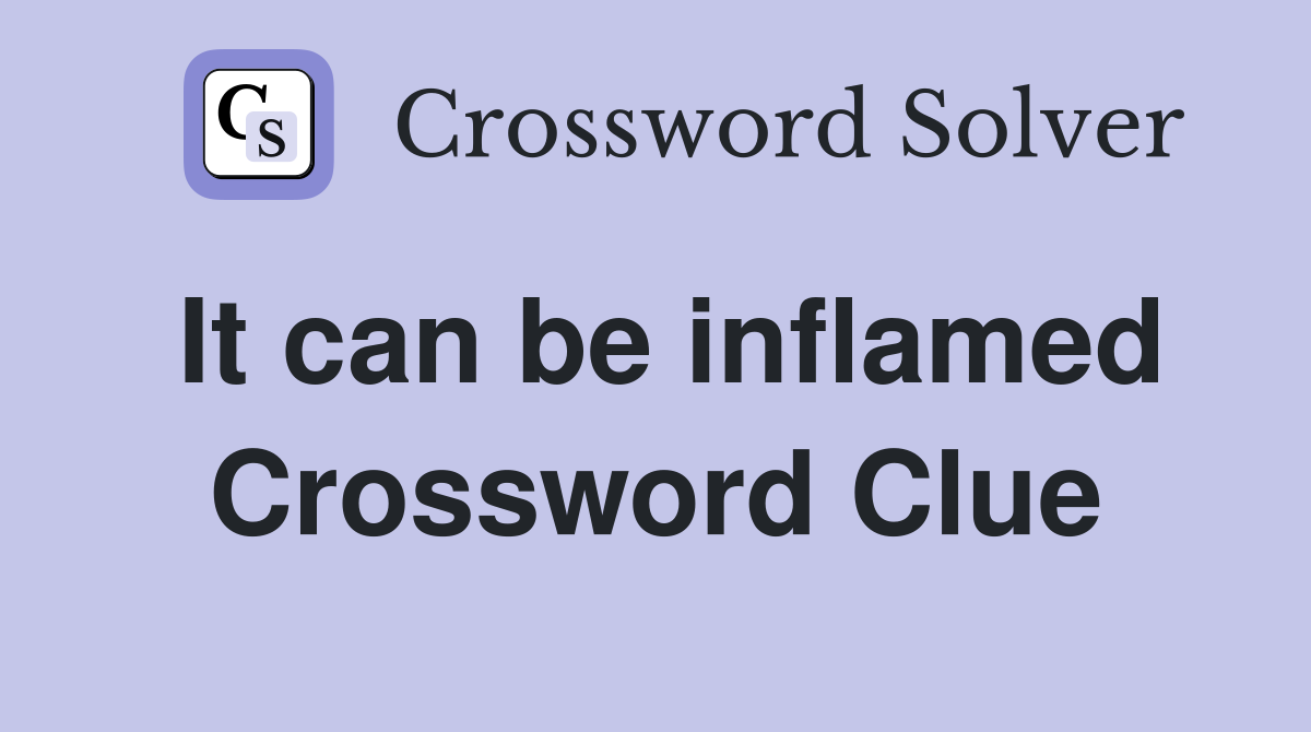 It can be inflamed Crossword Clue