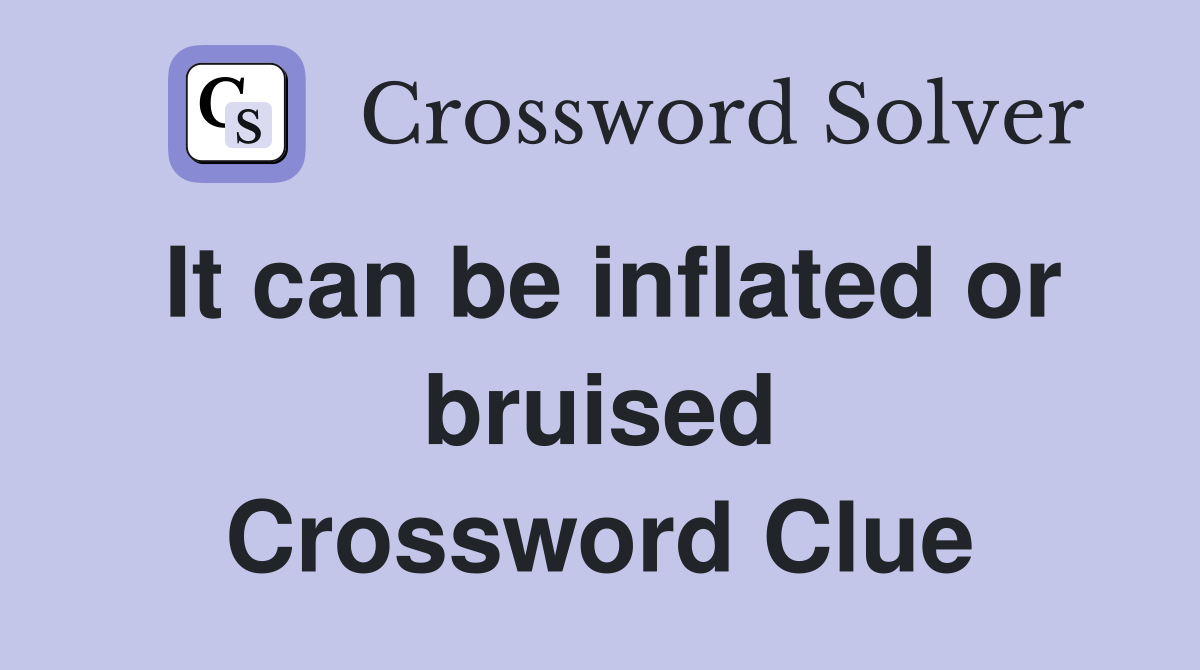 It can be inflated or bruised Crossword Clue