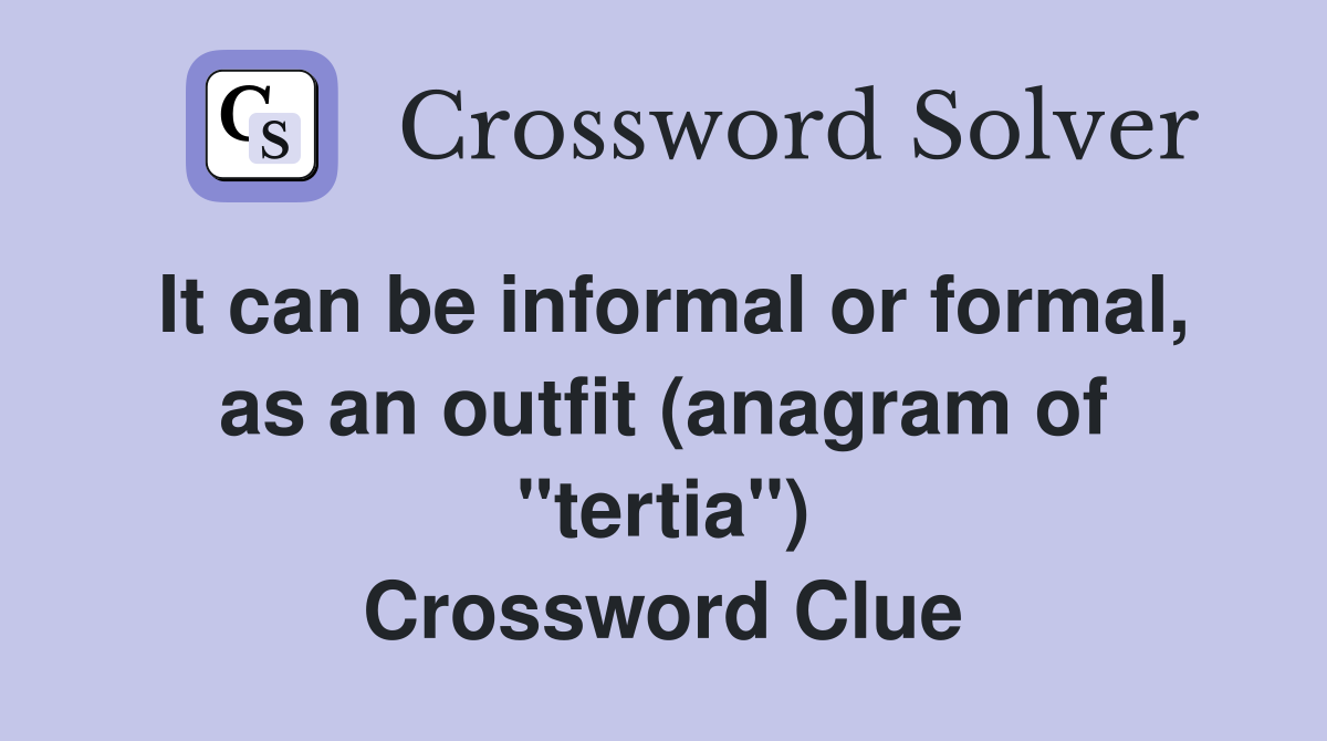 It can be informal or formal, as an outfit (anagram of "tertia") Crossword Clue