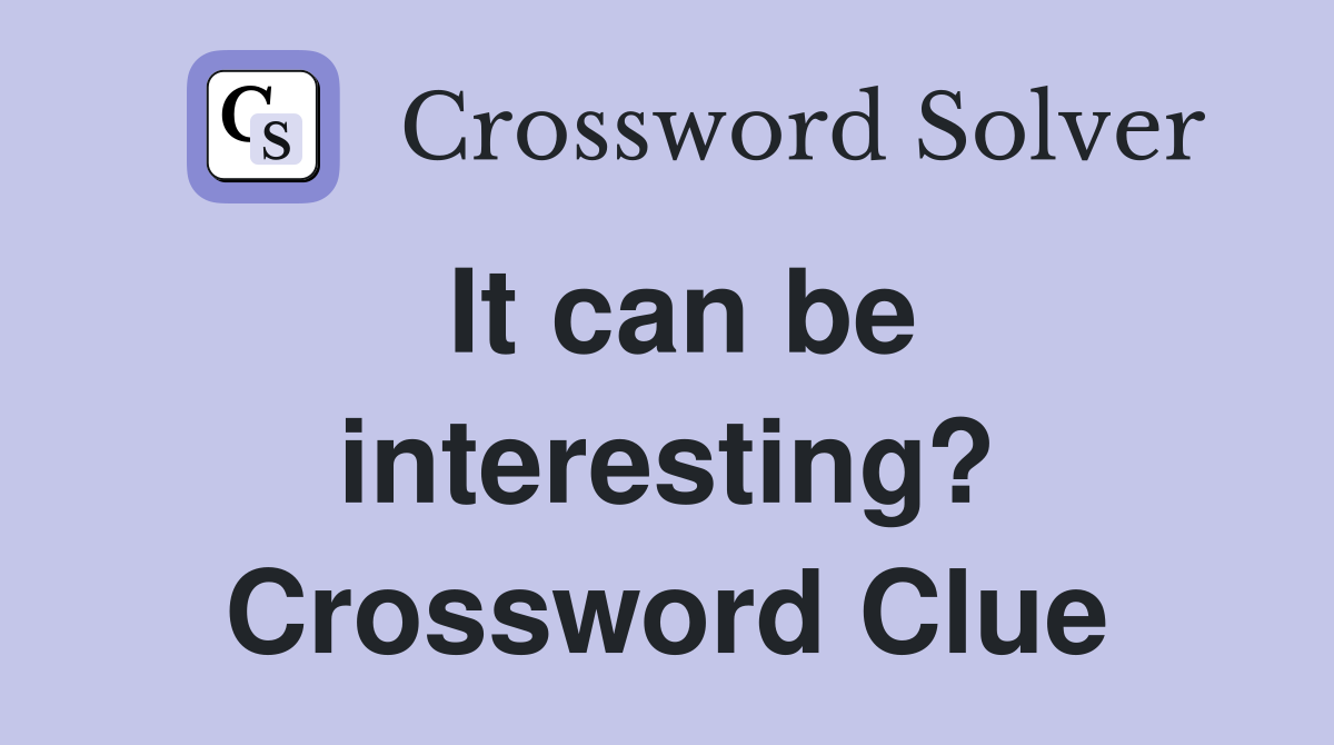 It can be interesting? Crossword Clue