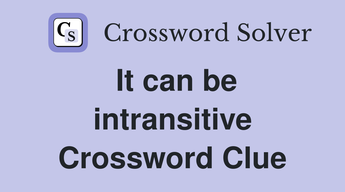 It can be intransitive Crossword Clue
