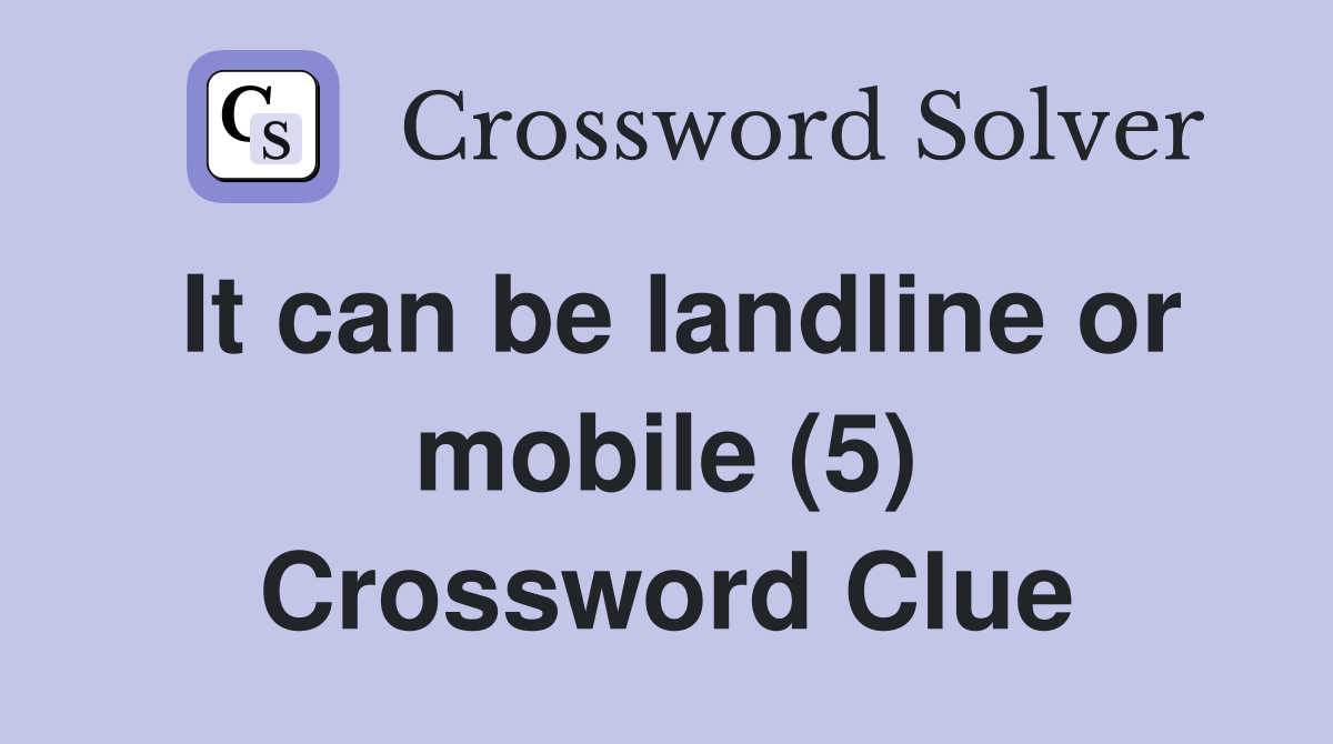 It can be landline or mobile (5) Crossword Clue