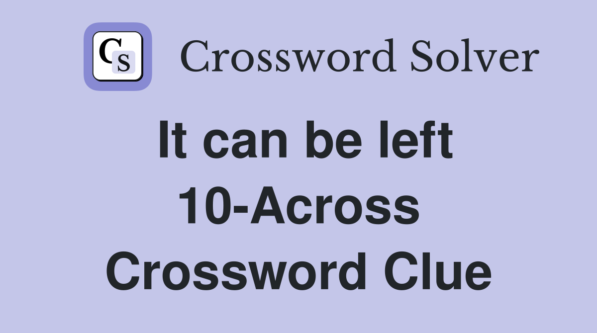 It can be left 10-Across Crossword Clue