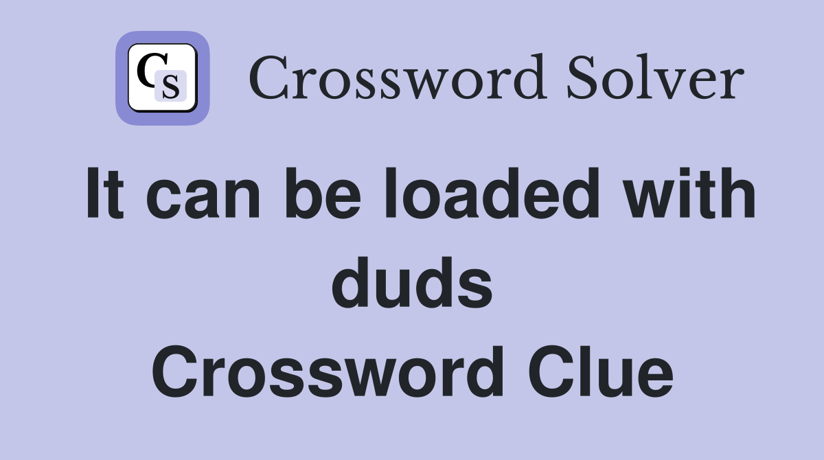 It can be loaded with duds Crossword Clue
