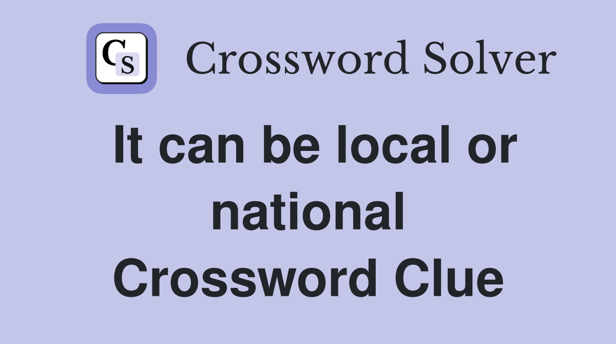 It can be local or national Crossword Clue