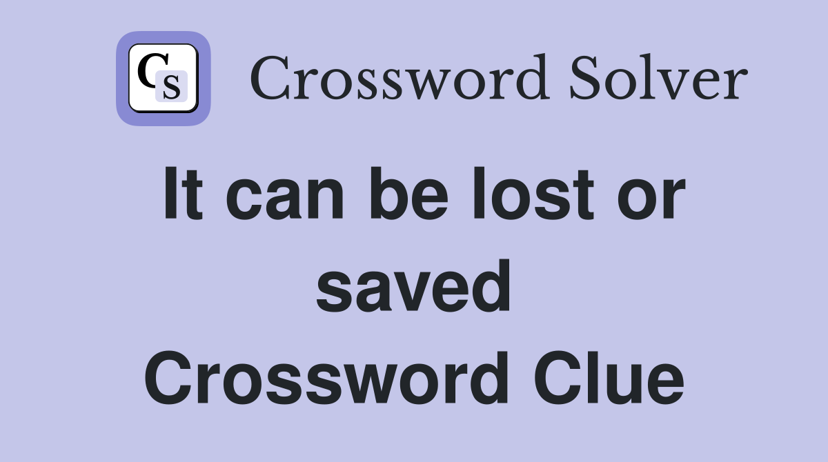 It can be lost or saved Crossword Clue