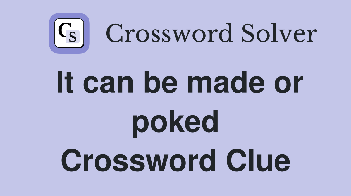 It can be made or poked Crossword Clue