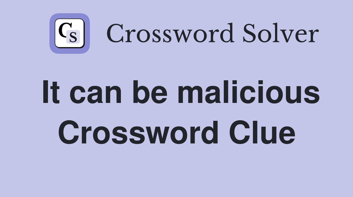 It can be malicious Crossword Clue