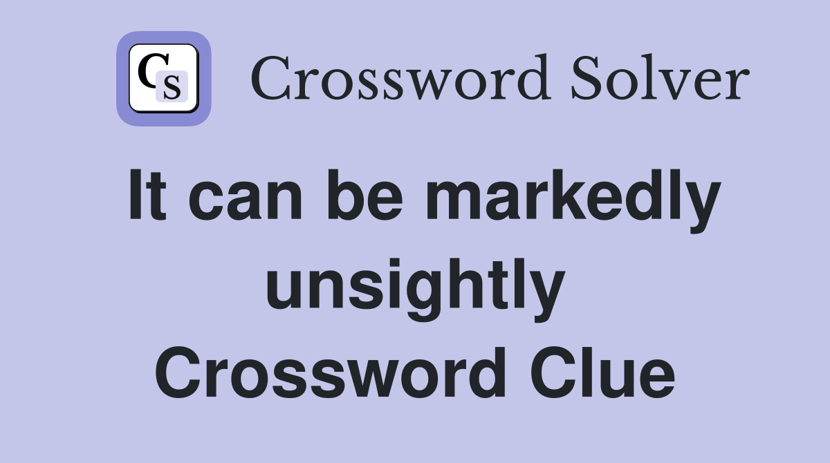 It can be markedly unsightly Crossword Clue