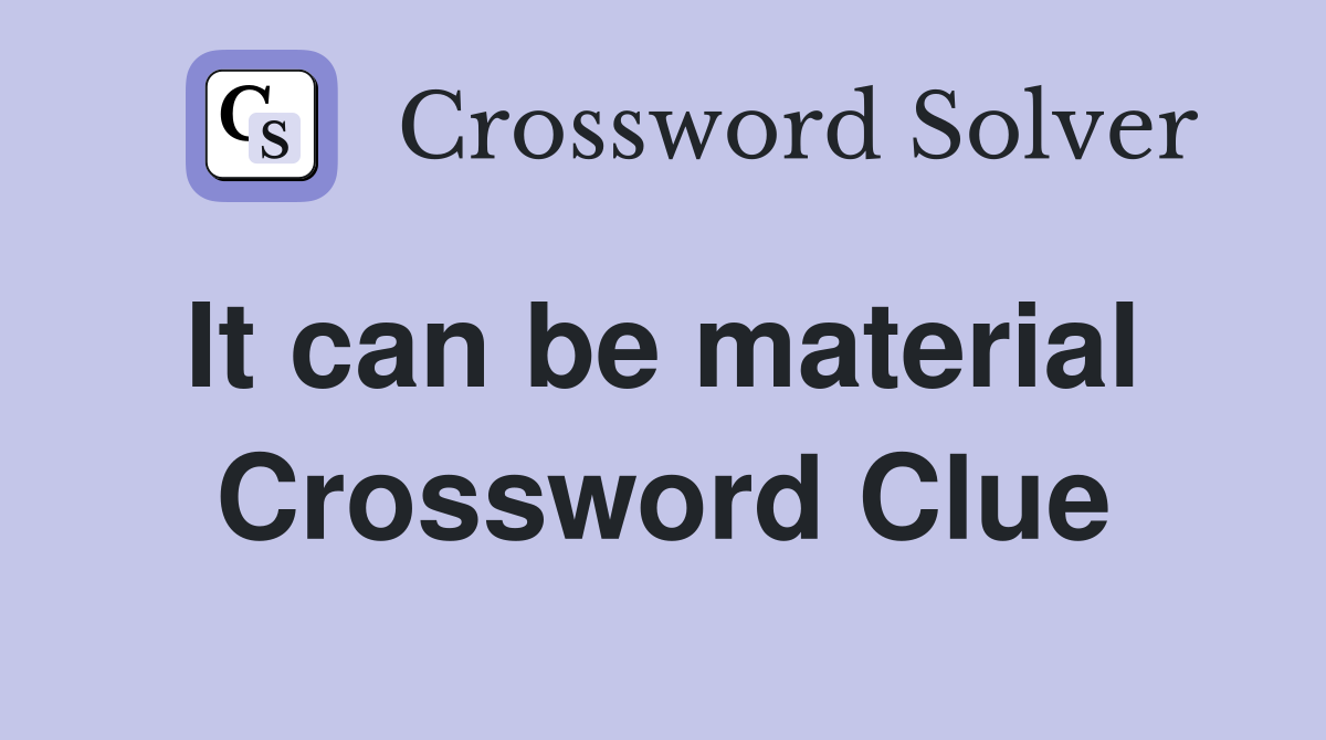 It can be material  Crossword Clue