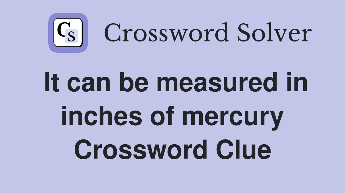 It can be measured in inches of mercury Crossword Clue