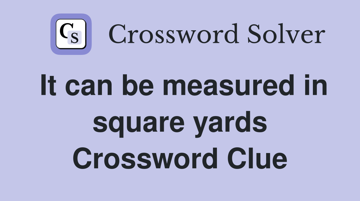It can be measured in square yards Crossword Clue