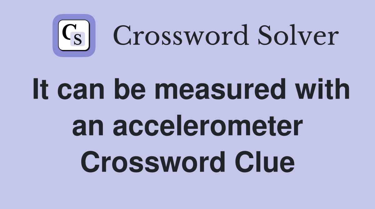 It can be measured with an accelerometer Crossword Clue
