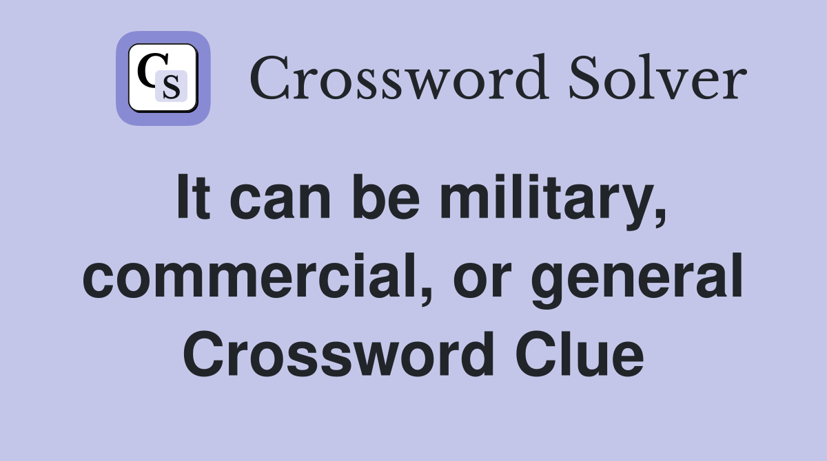 It can be military, commercial, or general Crossword Clue