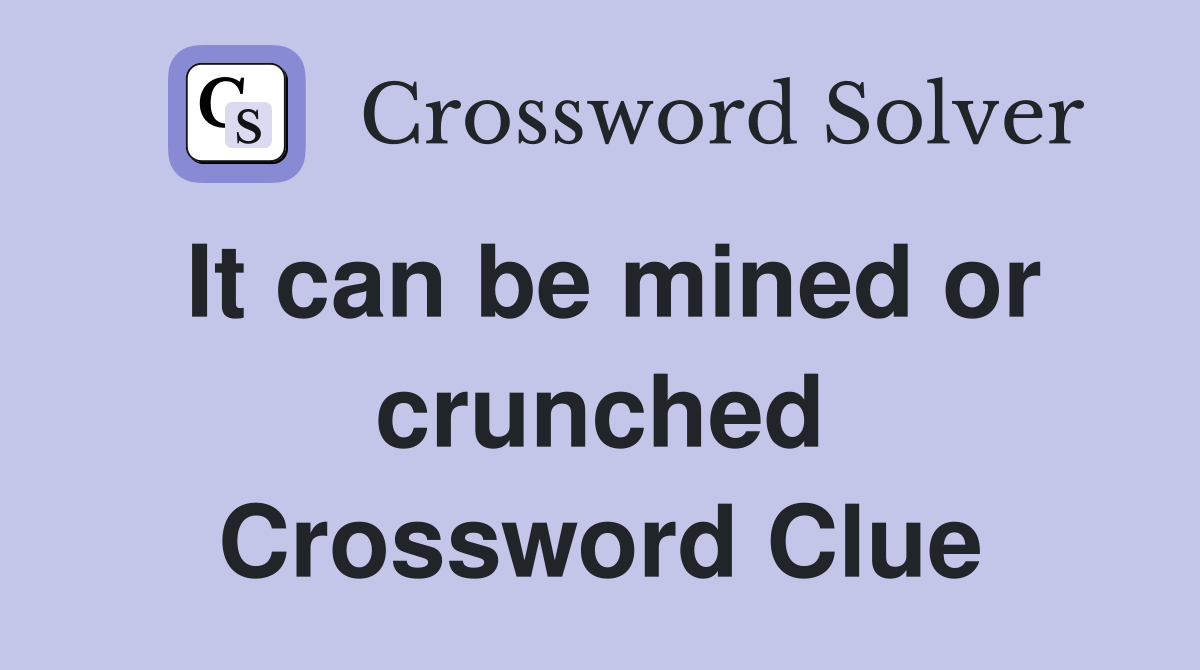 It can be mined or crunched Crossword Clue