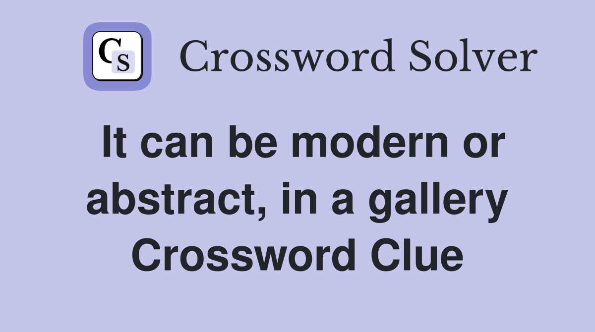 It can be modern or abstract, in a gallery Crossword Clue
