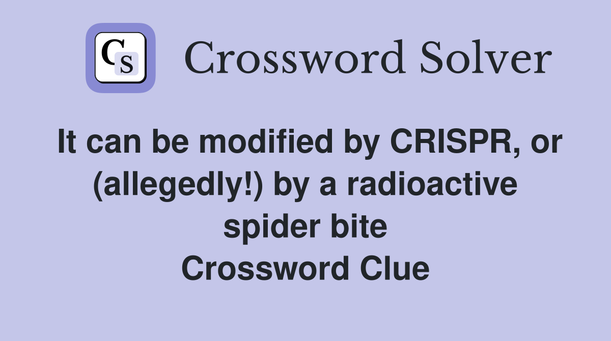 It can be modified by CRISPR, or (allegedly!) by a radioactive spider bite Crossword Clue