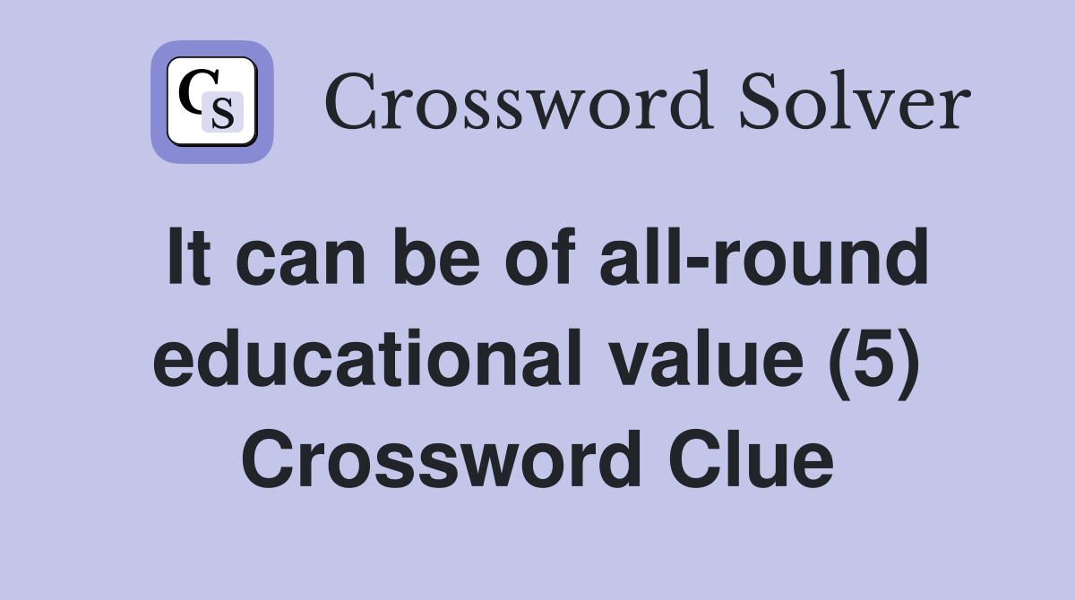 It can be of all-round educational value (5) Crossword Clue