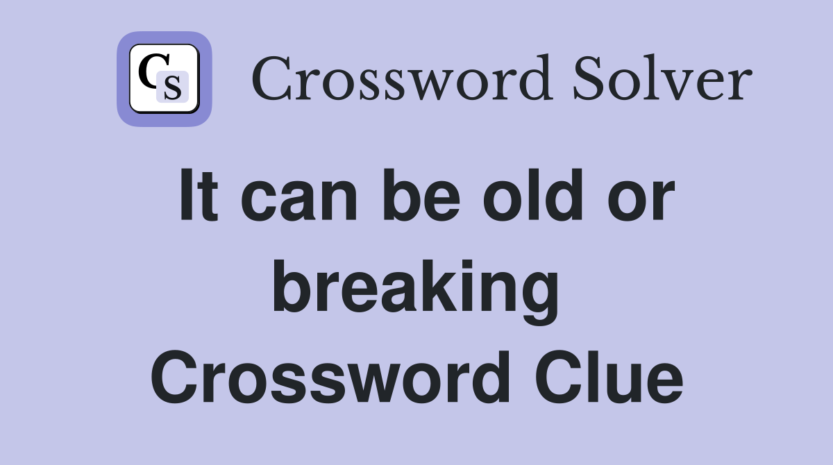 It can be old or breaking Crossword Clue