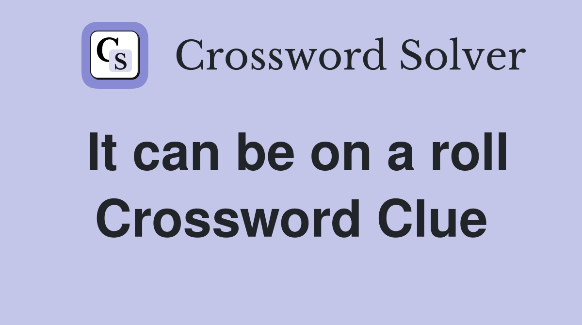 It can be on a roll Crossword Clue