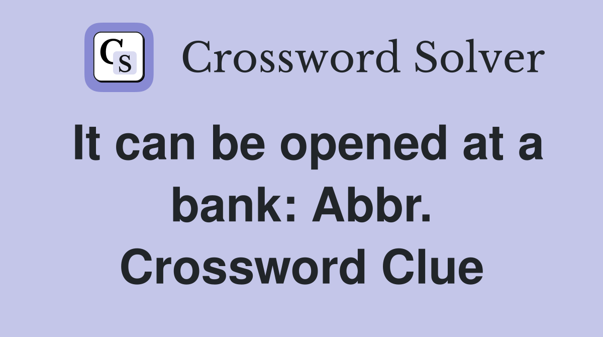 It can be opened at a bank: Abbr. Crossword Clue