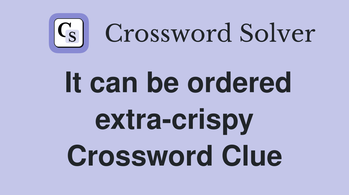 It can be ordered extra-crispy Crossword Clue