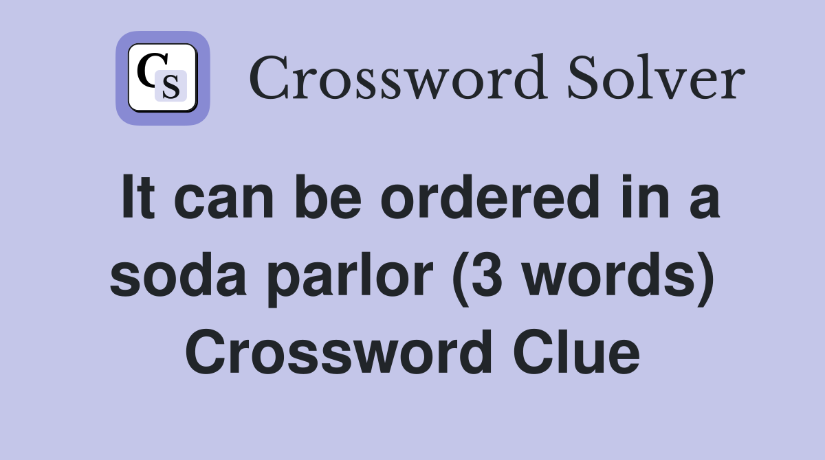 It can be ordered in a soda parlor (3 words) Crossword Clue