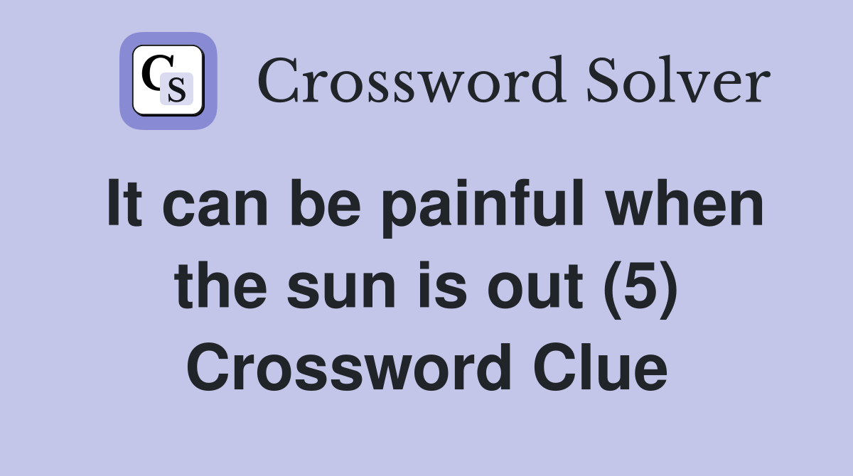It can be painful when the sun is out (5) Crossword Clue