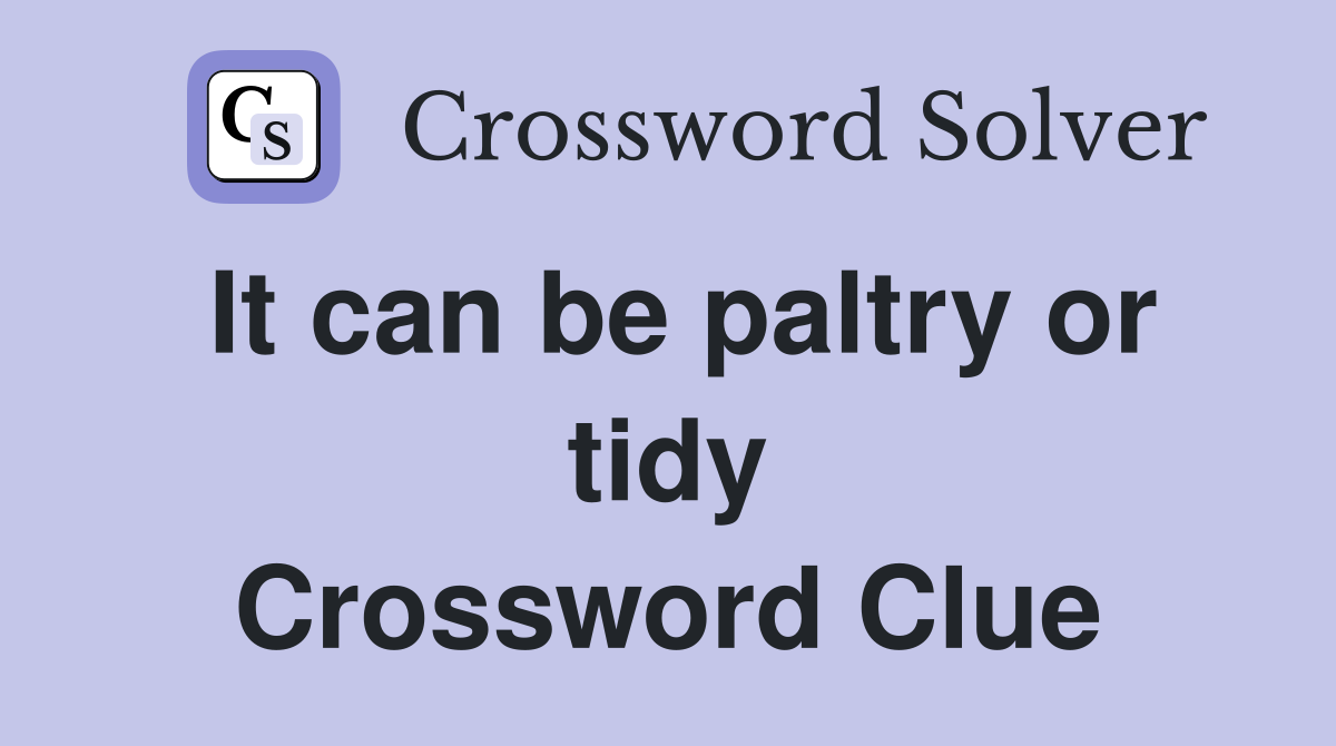 It can be paltry or tidy Crossword Clue