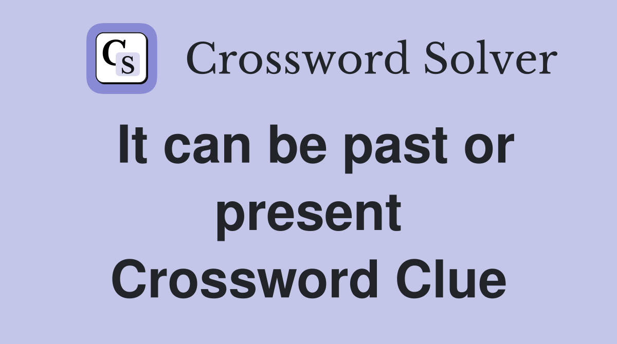 It can be past or present Crossword Clue