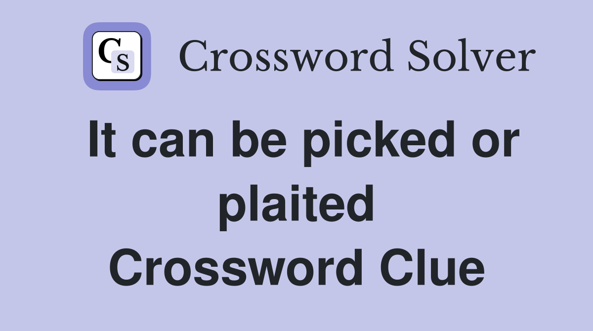 It can be picked or plaited Crossword Clue