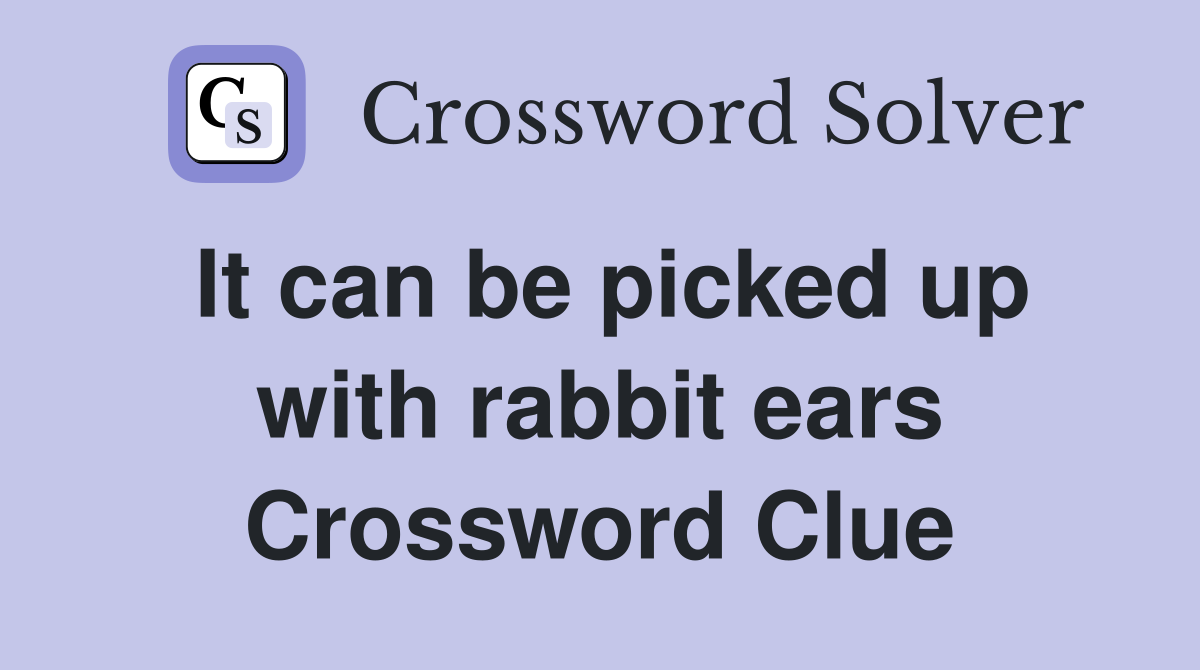 It can be picked up with rabbit ears Crossword Clue