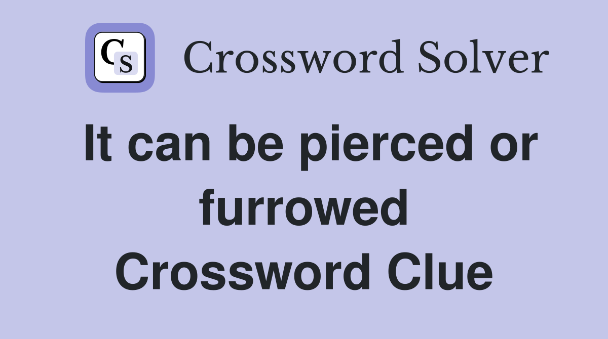 It can be pierced or furrowed Crossword Clue
