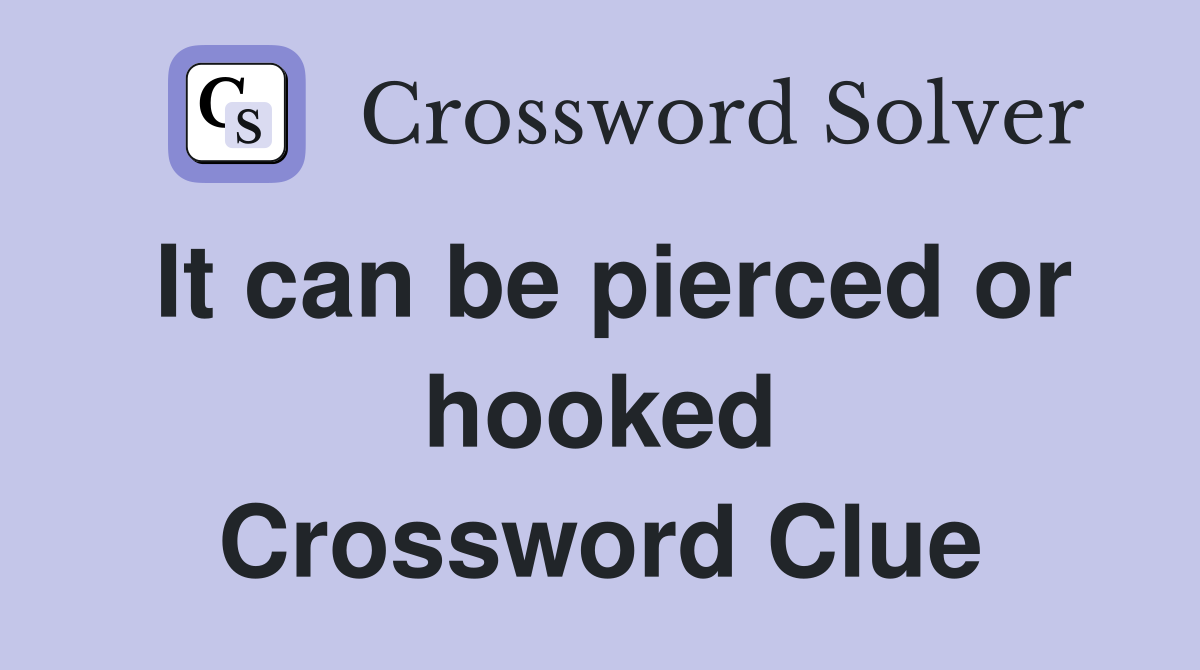 It can be pierced or hooked Crossword Clue