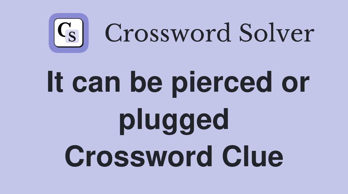 It can be pierced or plugged Crossword Clue