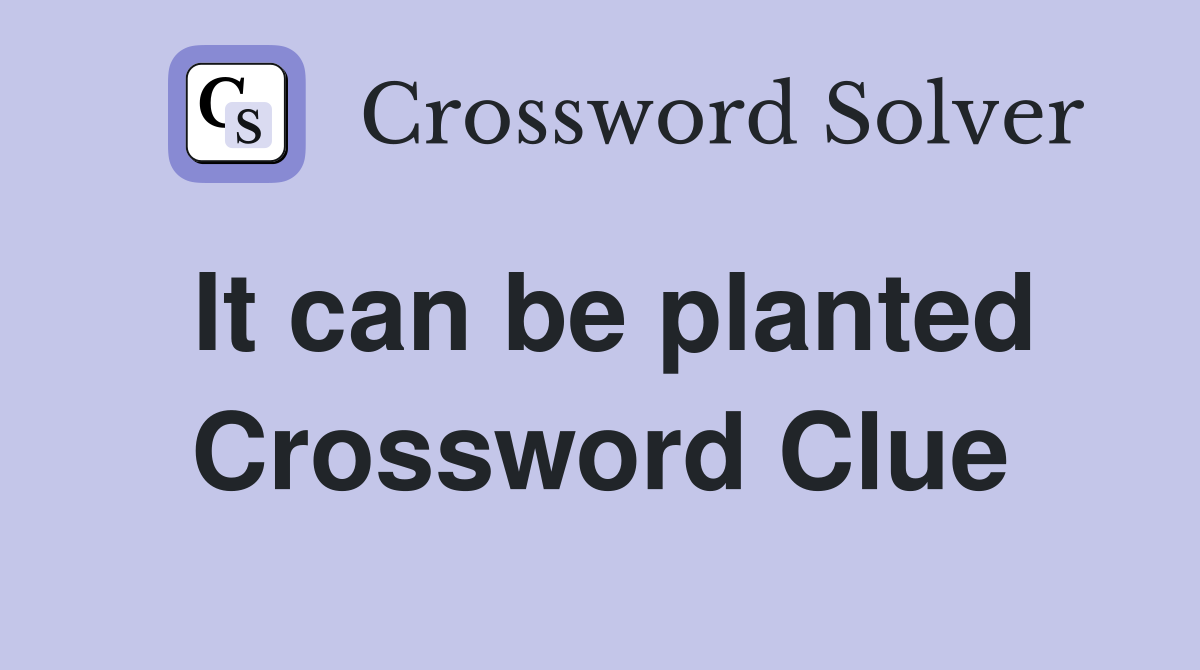 It can be planted Crossword Clue