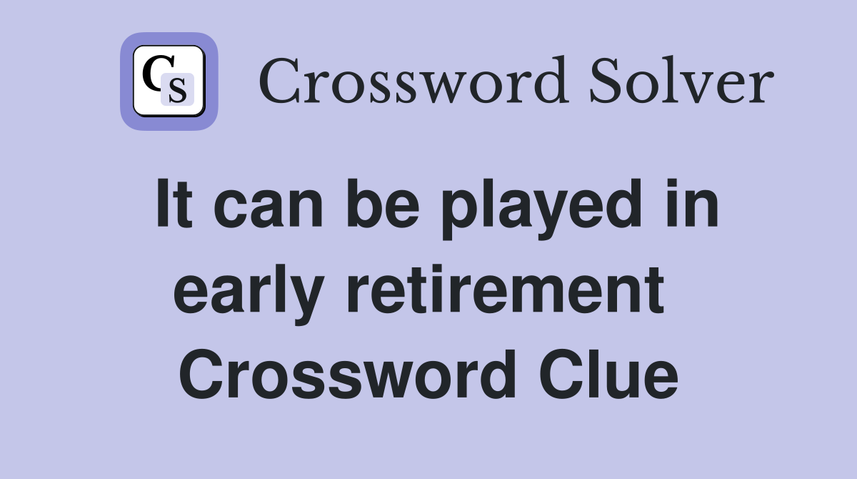 It can be played in early retirement  Crossword Clue