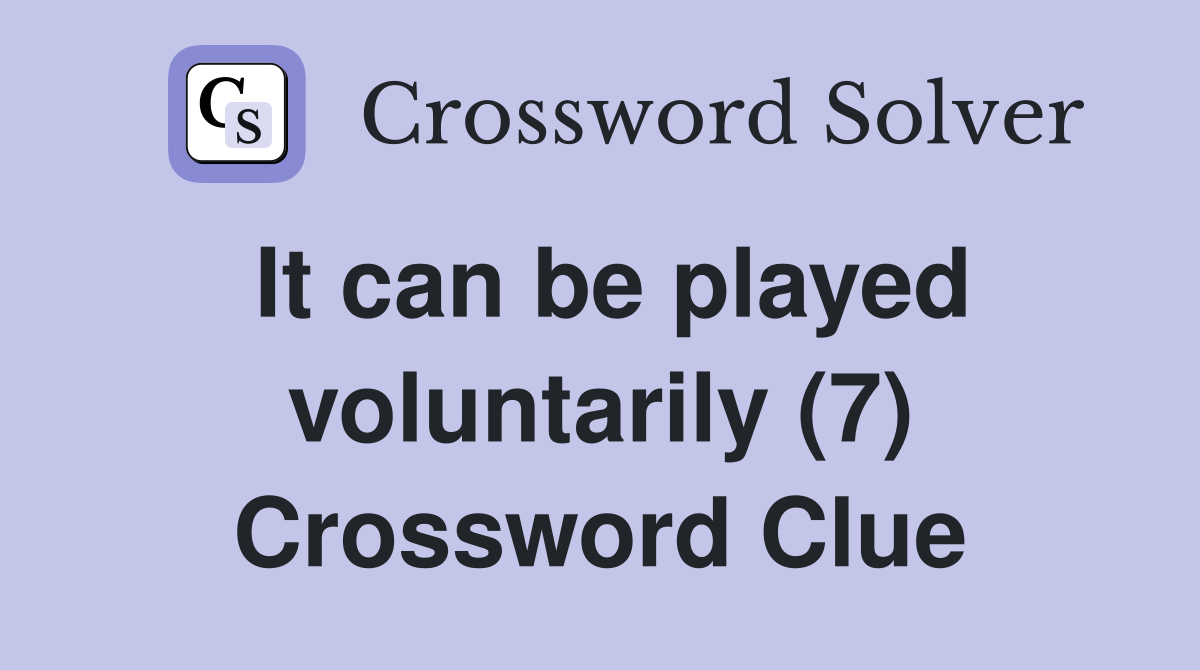 It can be played voluntarily (7) Crossword Clue
