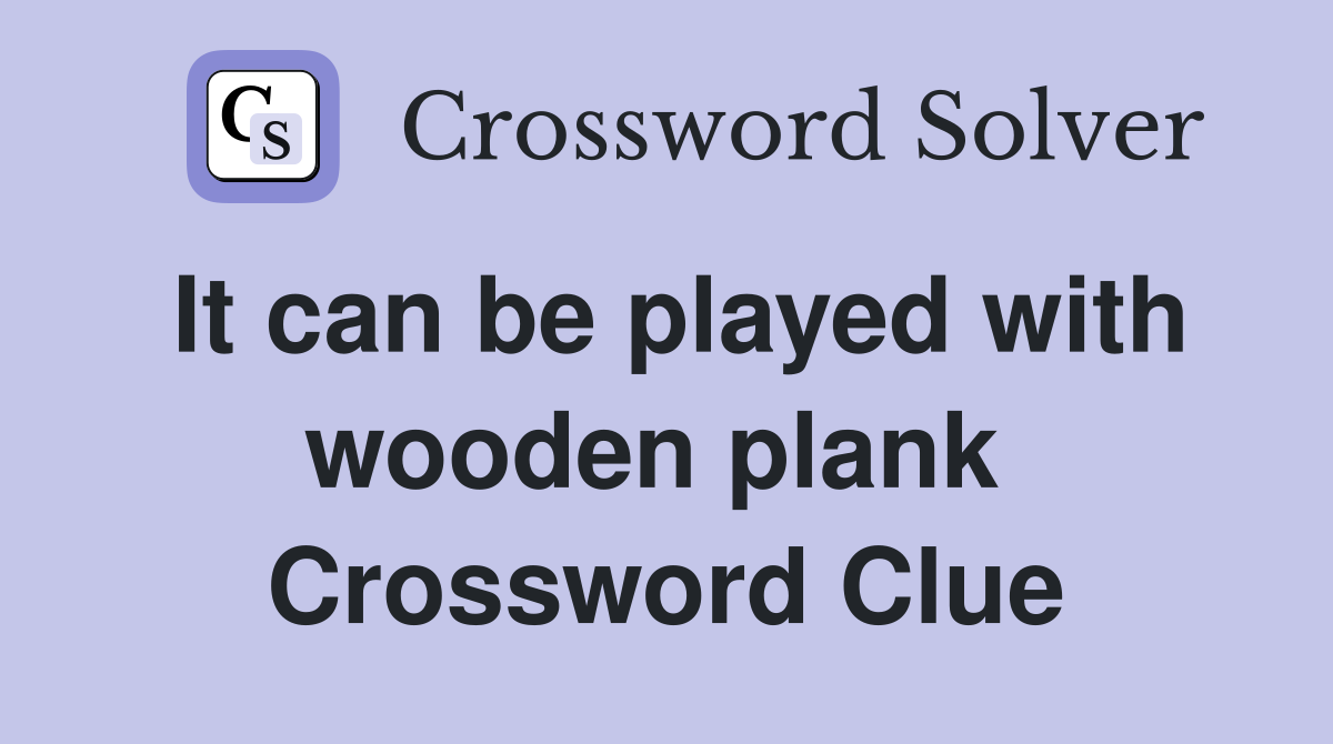 It can be played with wooden plank  Crossword Clue