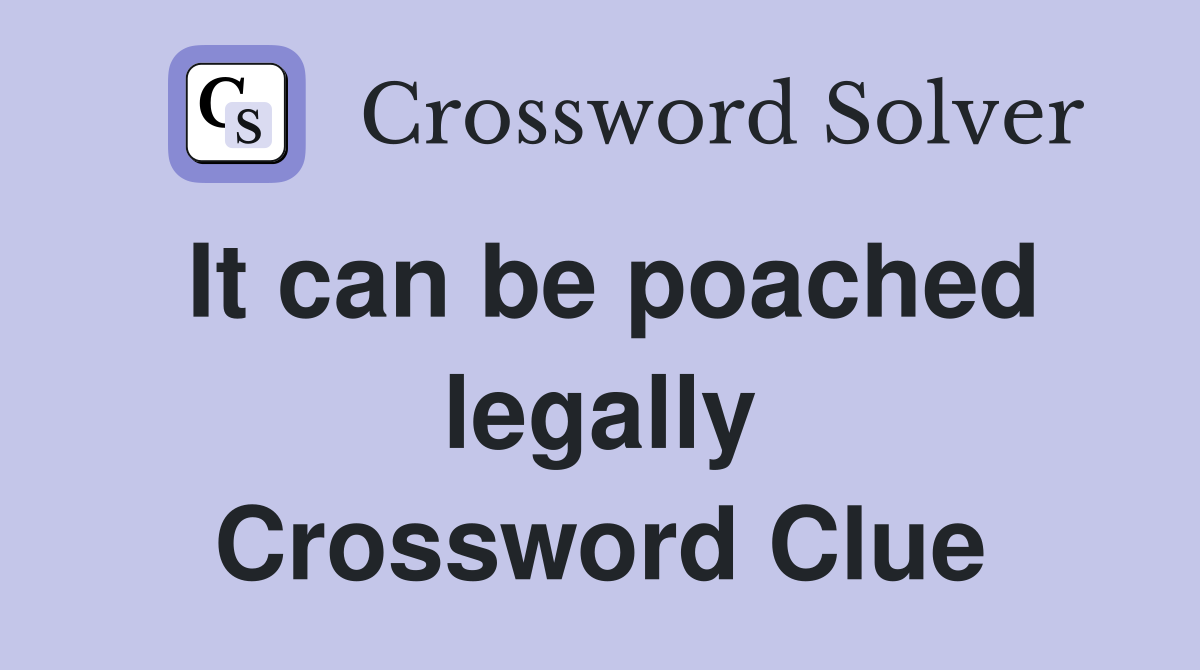 It can be poached legally Crossword Clue